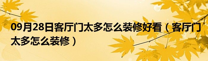 09月28日客厅门太多怎么装修好看（客厅门太多怎么装修）