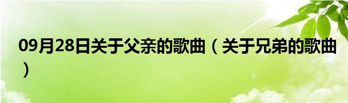 09月28日关于父亲的歌曲（关于兄弟的歌曲）