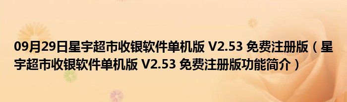 09月29日星宇超市收银软件单机版 V2.53 免费注册版（星宇超市收银软件单机版 V2.53 免费注册版功能简介）