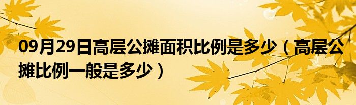 09月29日高层公摊面积比例是多少（高层公摊比例一般是多少）