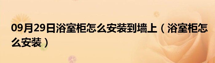 09月29日浴室柜怎么安装到墙上（浴室柜怎么安装）