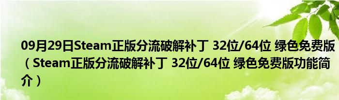 09月29日Steam正版分流破解补丁 32位/64位 绿色免费版（Steam正版分流破解补丁 32位/64位 绿色免费版功能简介）