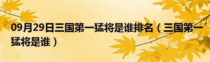 09月29日三国第一猛将是谁排名（三国第一猛将是谁）