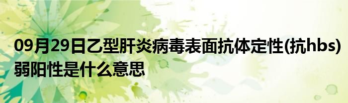 09月29日乙型肝炎病毒表面抗体定性(抗hbs)弱阳性是什么意思