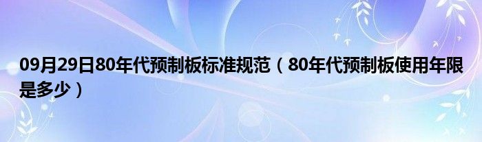 09月29日80年代预制板标准规范（80年代预制板使用年限是多少）