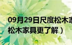 09月29日尺度松木家具怎么样（让您对尺度松木家具更了解）