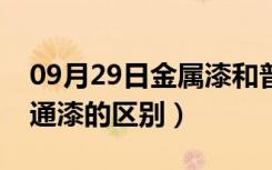 09月29日金属漆和普通漆图片（金属漆和普通漆的区别）