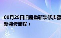 09月29日旧房重新装修步骤（旧房子装修注意什么老房子翻新装修流程）