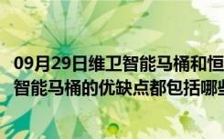 09月29日维卫智能马桶和恒洁哪个好（维卫智能马桶怎么样智能马桶的优缺点都包括哪些）