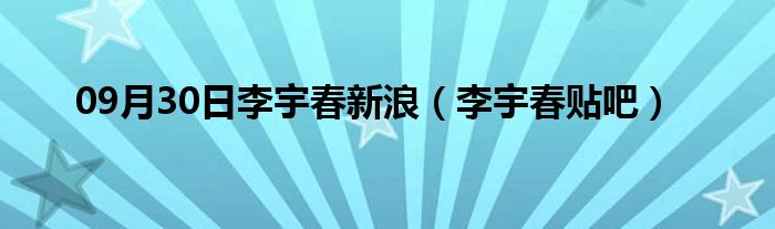 09月30日李宇春新浪（李宇春贴吧）