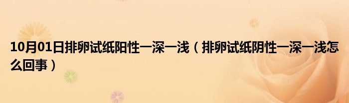 10月01日排卵试纸阳性一深一浅（排卵试纸阴性一深一浅怎么回事）