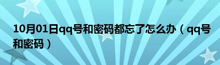 10月01日qq号和密码都忘了怎么办（qq号和密码）