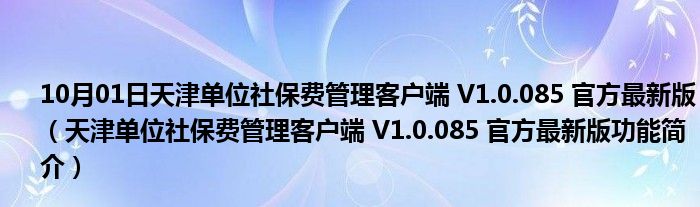 10月01日天津单位社保费管理客户端 V1.0.085 官方最新版（天津单位社保费管理客户端 V1.0.085 官方最新版功能简介）