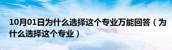 10月01日为什么选择这个专业万能回答（为什么选择这个专业）