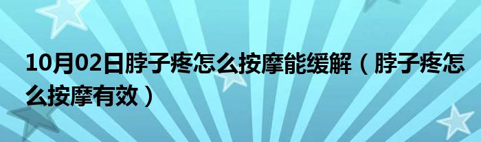 10月02日脖子疼怎么按摩能缓解（脖子疼怎么按摩有效）