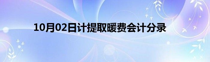 10月02日计提取暖费会计分录