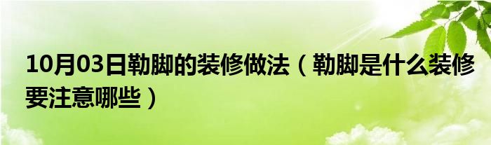 10月03日勒脚的装修做法（勒脚是什么装修要注意哪些）