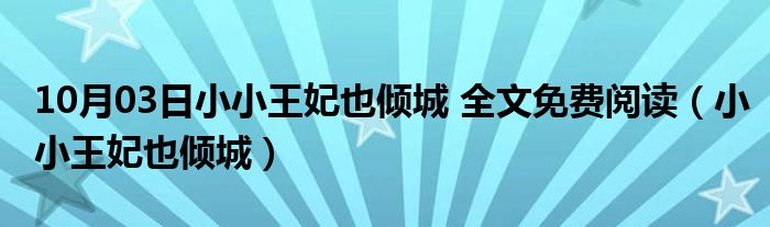 10月03日小小王妃也倾城 全文免费阅读（小小王妃也倾城）