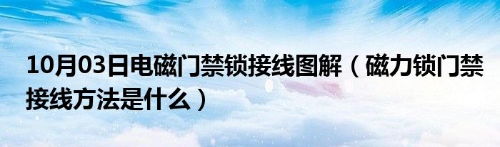 10月03日电磁门禁锁接线图解（磁力锁门禁接线方法是什么）