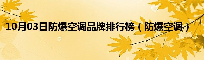 10月03日防爆空调品牌排行榜（防爆空调）