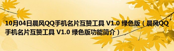 10月04日晨风QQ手机名片互赞工具 V1.0 绿色版（晨风QQ手机名片互赞工具 V1.0 绿色版功能简介）