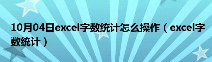 10月04日excel字数统计怎么操作（excel字数统计）