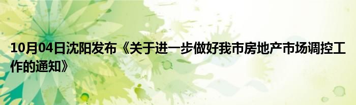 10月04日沈阳发布《关于进一步做好我市房地产市场调控工作的通知》