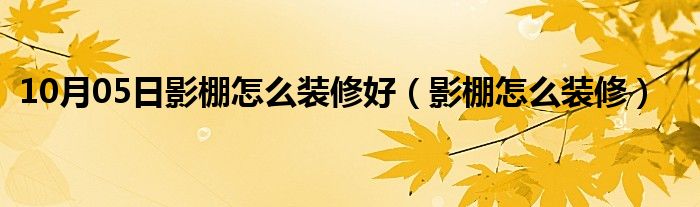 10月05日影棚怎么装修好（影棚怎么装修）