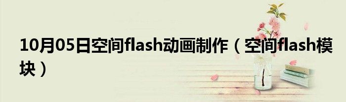 10月05日空间flash动画制作（空间flash模块）