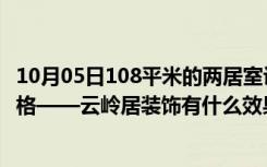 10月05日108平米的两居室设计，说明30万元装修的现代风格——云岭居装饰有什么效果。