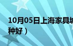 10月05日上海家具城有哪些（家具保养油哪种好）