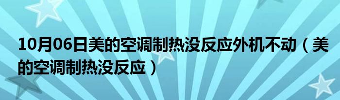 10月06日美的空调制热没反应外机不动（美的空调制热没反应）