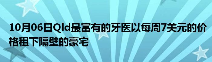 10月06日Qld最富有的牙医以每周7美元的价格租下隔壁的豪宅