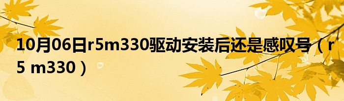 10月06日r5m330驱动安装后还是感叹号（r5 m330）