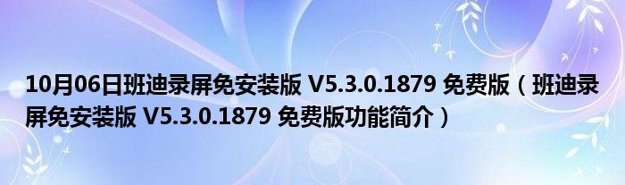 10月06日班迪录屏免安装版 V5.3.0.1879 免费版（班迪录屏免安装版 V5.3.0.1879 免费版功能简介）