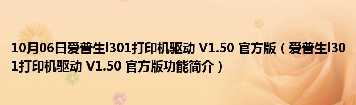 10月06日爱普生l301打印机驱动 V1.50 官方版（爱普生l301打印机驱动 V1.50 官方版功能简介）