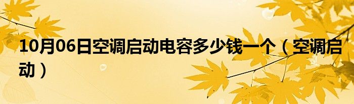 10月06日空调启动电容多少钱一个（空调启动）