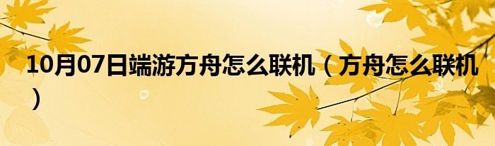 10月07日端游方舟怎么联机（方舟怎么联机）