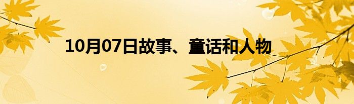 10月07日故事、童话和人物