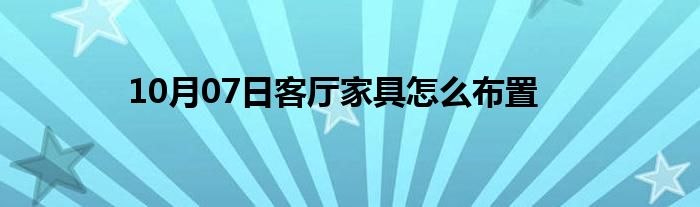 10月07日客厅家具怎么布置