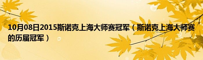 10月08日2015斯诺克上海大师赛冠军（斯诺克上海大师赛的历届冠军）