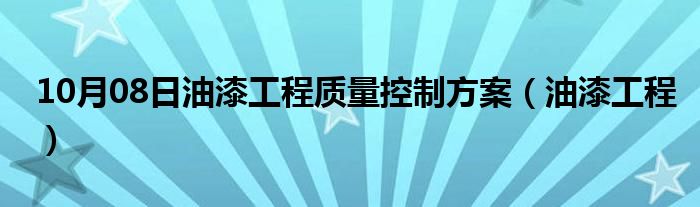 10月08日油漆工程质量控制方案（油漆工程）