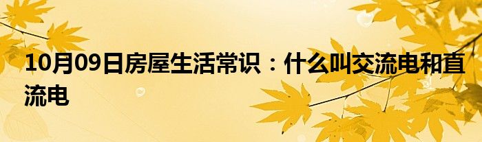 10月09日房屋生活常识：什么叫交流电和直流电