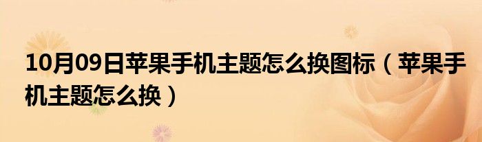 10月09日苹果手机主题怎么换图标（苹果手机主题怎么换）