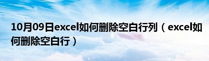 10月09日excel如何删除空白行列（excel如何删除空白行）