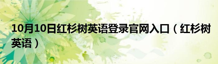 10月10日红杉树英语登录官网入口（红杉树英语）