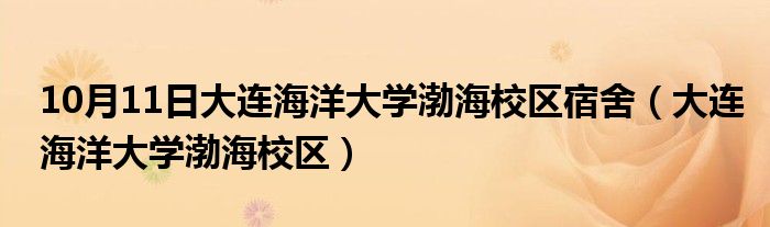 10月11日大连海洋大学渤海校区宿舍（大连海洋大学渤海校区）