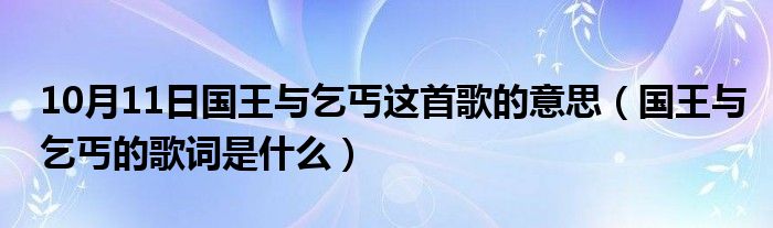 10月11日国王与乞丐这首歌的意思（国王与乞丐的歌词是什么）