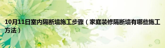 10月11日室内隔断墙施工步骤（家庭装修隔断墙有哪些施工方法）