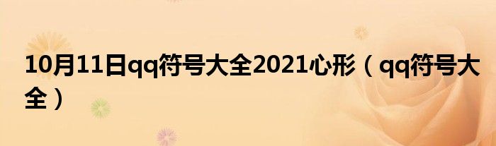 10月11日qq符号大全2021心形（qq符号大全）